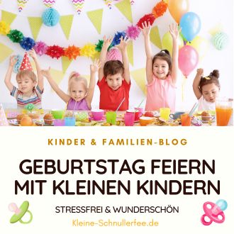 Geburtstag feiern mit kleinen Kindern - Stressfrei und Wunderschön